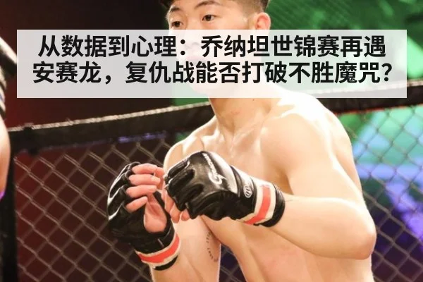 从数据到心理：乔纳坦世锦赛再遇安赛龙，复仇战能否打破不胜魔咒？